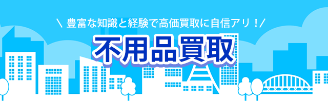 \豊富な知識と経験で高価買取に自信アリ/　不用品買取