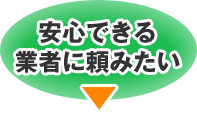 安心できる業者に頼みたい